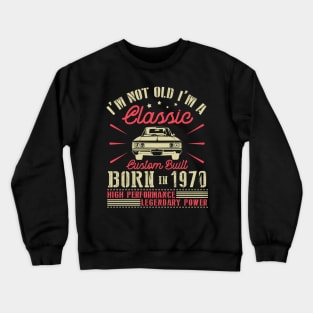 I'm Not Old I'm Classic Custom Built Born In 1970 High Performance Legendary Power Happy Birthday Crewneck Sweatshirt